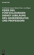 Feier Des Funfzigjahrigen Dienst-Jubilaums Des Geheimenraths Und Professors