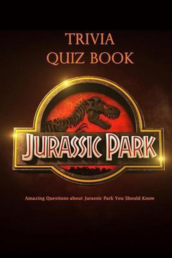 Jurassic Park Trivia Quiz Book Amazing Questions About Jurassic Park You Should Know 