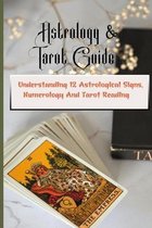 Astrology & Tarot Guide: Understanding 12 Astrological Signs, Numerology And Tarot Reading