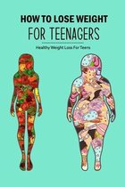 "How to Lose Weight for Teenagers: Healthy Weight Loss For Teens " Way to Lose Weight As A Teenager