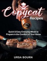 Copycat Recipes: Quick & Easy Everyday Meals to Prepare in the Comfort of Your Home