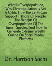 What Is Overpopulation, Why Overpopulation Is Not A Crisis, How The Earth Can Support Trillions Of People, The Benefits Of Overpopulation Of The Human