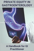 Private Equity In Gastroenterology: A Handbook for GI Practitioner