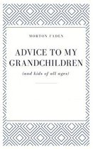 Advice To My Grandchildren (and kids of all ages)