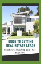 Guide To Getting Real Estate Leads: Real Estate Investing Guide For Beginners