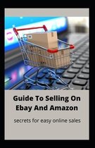 Guide To Selling On Ebay And Amazon: Secrets For Easy Online Sales