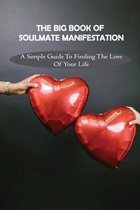 The Big Book Of Soulmate Manifestation: A Simple Guide To Finding The Love Of Your Life