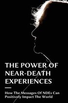 The Power Of Near-Death Experiences: How The Messages Of NDEs Can Positively Impact The World