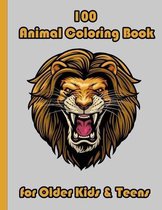 100 Animal Coloring Book for Older Kids & Teens: An Adult Coloring Book with Lions, Elephants, Owls, Horses, Dogs, Cats, and Many More! (Animals with