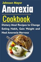 Anorexia Cookbook: Dietary Meal Recipes to Change Eating Habit, Gain Weight and Heal Anorexia Nervosa