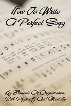 How To Write A Perfect Song: Key Elements Of Organization, Both Physically And Mentally