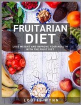 Fruitarian Diet: Lose Weight and Improve Your Health With The Fruit Diet