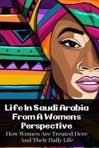 Life In Saudi Arabia From A Women's Perspective: How Women Are Treated Here And Their Daily Life