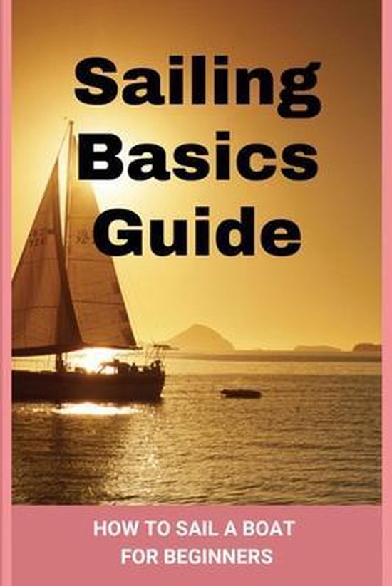 Sailing Basics Guide How To Sail A Boat For Beginners 9798713535124 Maricruz...