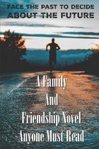 Face The Past To Decide About The Future: A Family And Friendship Novel Anyone Must Read