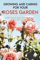 Growing And Caring For Your Roses Garden: Everything You Need To Know About Roses