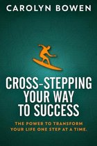 Cross-Stepping Your Way To Success - The Power to Transform Your Life One Step at a Time!