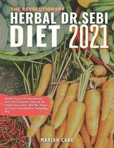 The Revolutionary Herbal Dr. Sebi Diet 2021: Boost the Power of Keto Using Medicinal Herbs. Burn Fat and Get in Shape with This Complete Guide. Includes