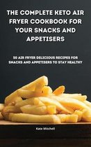 The Complete Keto Air Fryer Cookbook for your Snacks and Appetisers