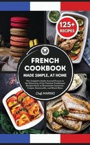 FRENCH COOKBOOK Made Simple, at Home The Complete Guide Around France to the Discovery of the Tastiest Traditional Recipes Such as Homemade Cassoulet, Crepes, Ratatouille and Much