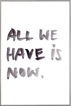 JUNIQE - Poster met kunststof lijst All we have is now -20x30 /Wit &