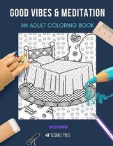 Good Vibes & Meditation: AN ADULT COLORING BOOK