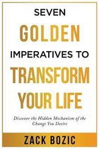 Seven Golden Imperatives to Transform Your Life