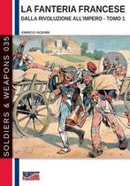 Soldiers & Weapons-La fanteria francese dalla Rivoluzione all'Impero - Tomo 1