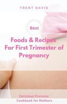 Best Foods & Recipes for First Trimester of Pregnancy: Delicious Prenatal Cookbook for Mothers: Good, Healthy, Pregnancy book for First Forty Days