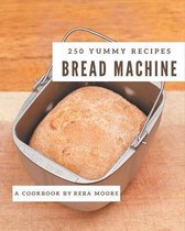 250 Yummy Bread Machine Recipes