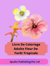 Livre De Coloriage Adulte Fleur De Foret Tropicale