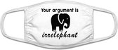 Your argument is irrelephant mondkapje | olifant | dierendag | grappig | gezichtsmasker | bescherming | bedrukt | logo | Wit mondmasker van katoen, uitwasbaar & herbruikbaar. Gesch