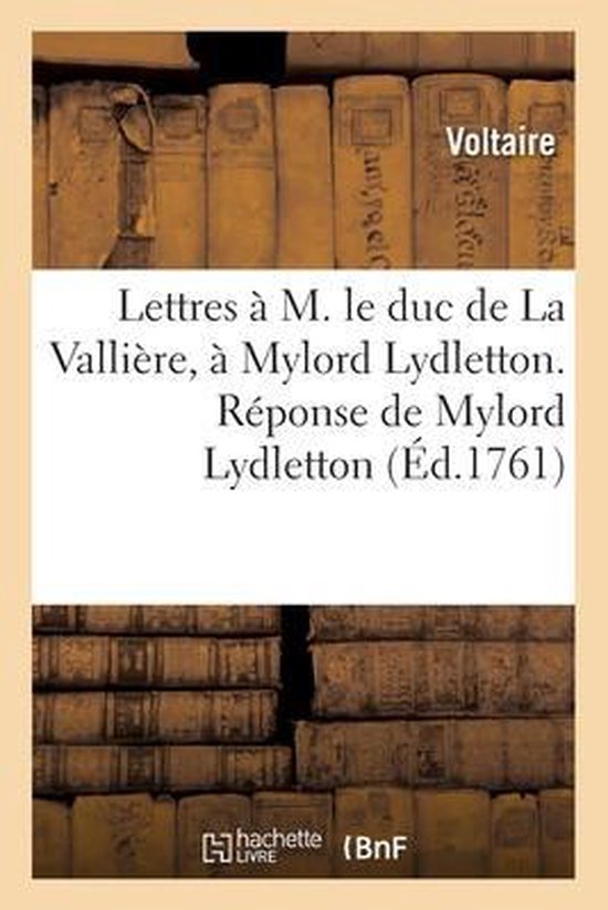 Lettres À M. Le Duc de la Vallière, À Mylord Lydletton