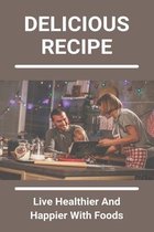 Delicious Recipe: Live Healthier And Happier With Foods