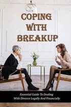 Coping With Breakup: Essential Guide To Dealing With Divorce Legally And Financially