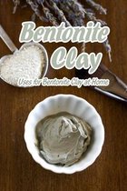 Bentonite Clay: Uses for Bentonite Clay at Home