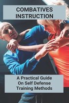 Combatives Instruction: A Practical Guide On Self Defense Training Methods