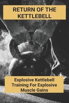 Return Of The Kettlebell: Explosive Kettlebell Training For Explosive Muscle Gains