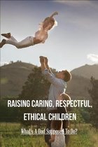 Raising Caring, Respectful, Ethical Children: What's A Dad Supposed To Do?