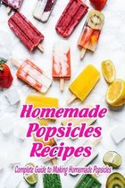 Homemade Popsicles Recipes: Complete Guide to Making Homemade Popsicles