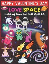 Happy Valentine's Day LOVE SPACE Coloring Book For Kids Ages 1-5: Coloring Space, Aliens, Solar System, Astronauts and more for kids Ages 1-5 6 7, Col