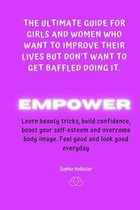 Empower: THE ULTIMATE GUIDE FOR GIRLS AND WOMEN WHO WANT TO IMPROVE THEIR LIVES BUT DON'T WANT TO GET BAFFLED DOING IT