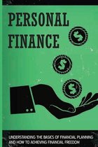 Personal Finance: Understanding The Basics Of Financial Planning And How To Achieving Financial Freedom