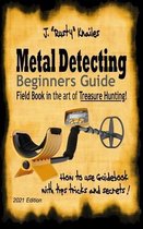 Metal Detecting, Beginners Guide: Field Book In the art of Treasure Hunting!