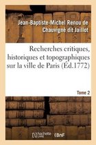 Recherches Critiques, Historiques Et Topographiques Sur La Ville de Paris. Tome 2