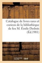 Catalogue de Livres Rares Et Curieux de la Biblioth�que de Feu M. �mile Desbois