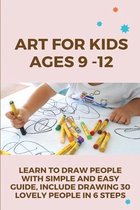 Art For Kids Ages 9 -12: Learn To Draw People With Simple And Easy Guide, Include Drawing 30 Lovely People In 6 Steps