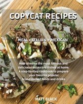 Copycat Recipes - Meal + Italian + Mexican: Meal + Italian + Mexican. How to Make the Most Famous and Delicious Restaurant Dishes at Home. a Step-By-Step Cookbook to Prepare Your F