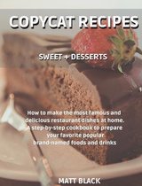 Copycat Recipes - Sweet + Desserts: How to Make the Most Famous and Delicious Restaurant Dishes at Home. a Step-By-Step Cookbook to Prepare Your Favorite Popular Brand-Named Foods