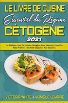 Le Livre De Cuisine Essentiel Du Regime Cetogene 2021: Le Meilleur Livre De Cuisine Cetogene Pour Savourer Tous Vos Plats Preferes